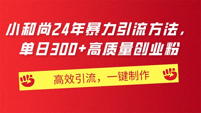 （11247期）AI小和尚24年暴力引流方法，单日300+高质量创业粉，高效引流，一键制作-领学通