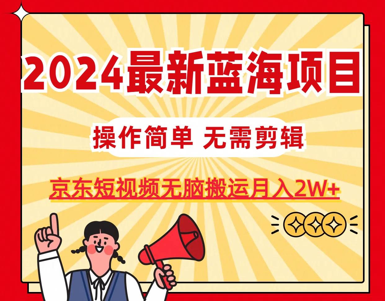 （11268期）2024最新蓝海项目，无需剪辑，京东图文短视频无脑搬运月入2W+-领学通
