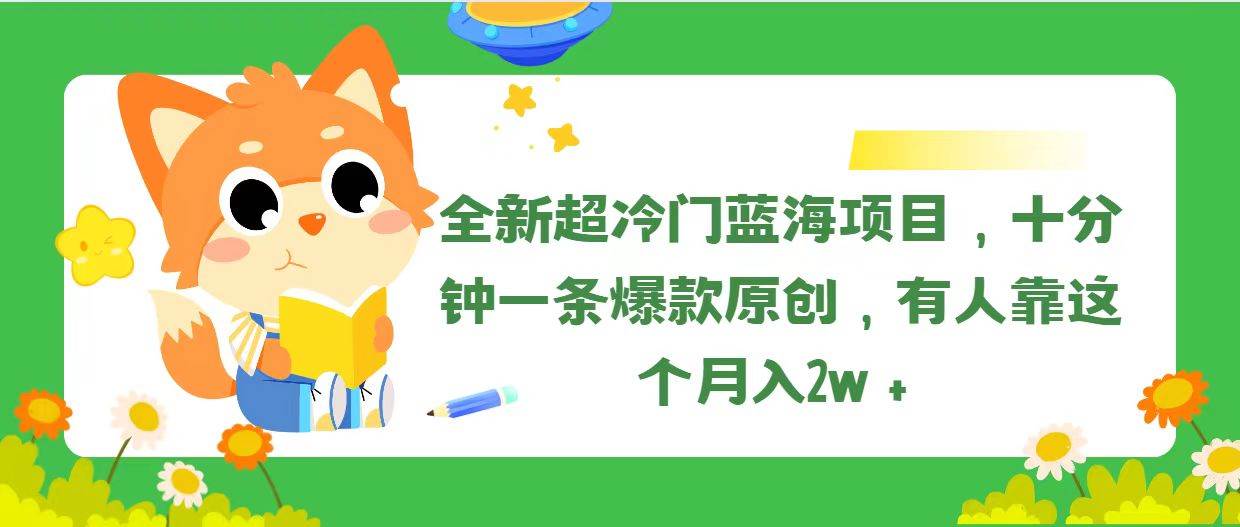 （11271期）全新超冷门蓝海项目，十分钟一条爆款原创，有人靠这个月入2w＋-领学通