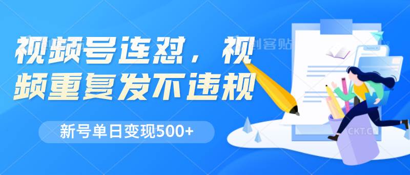 视频号连怼，视频重复发不违规，新号单日变现500+-领学通