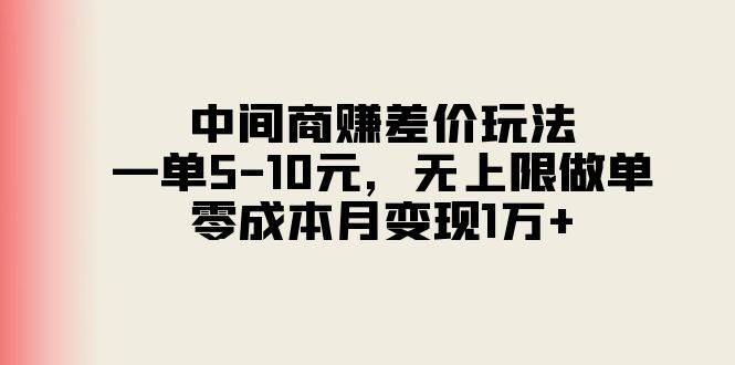 （11280期）中间商赚差价玩法，一单5-10元，无上限做单，零成本月变现1万+-领学通