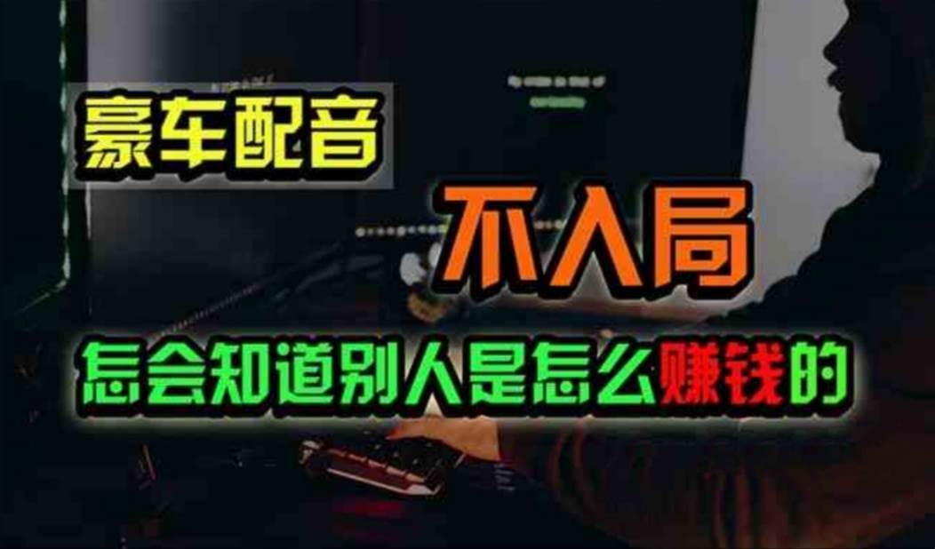 （11291期）豪车配音，一个惊掉下巴，闷声发财的小生意，日赚500+-领学通