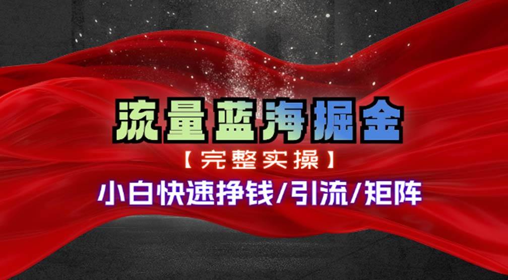 （11302期）热门赛道掘金_小白快速入局挣钱，可矩阵【完整实操】-领学通