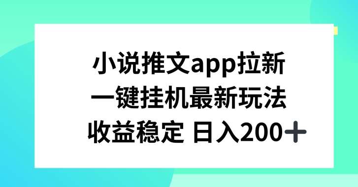 小说推文APP拉新，一键挂JI新玩法，收益稳定日入200+【揭秘】-领学通