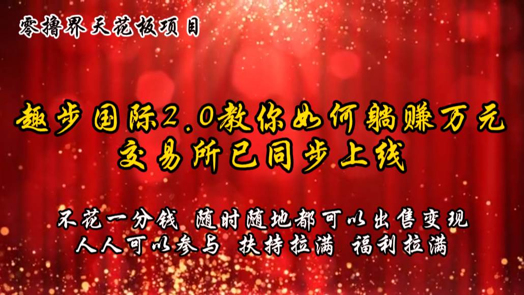 零撸天花板，不花一分钱，趣步2.0教你如何躺赚万元，交易所现已同步上线-领学通