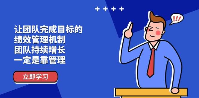 （11325期）让团队-完成目标的 绩效管理机制，团队持续增长，一定是靠管理-领学通