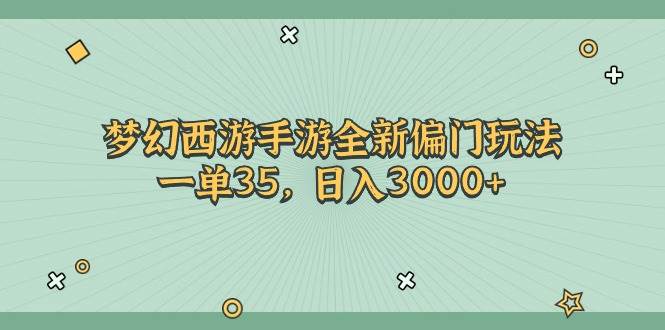 （11338期）梦幻西游手游全新偏门玩法，一单35，日入3000+-领学通