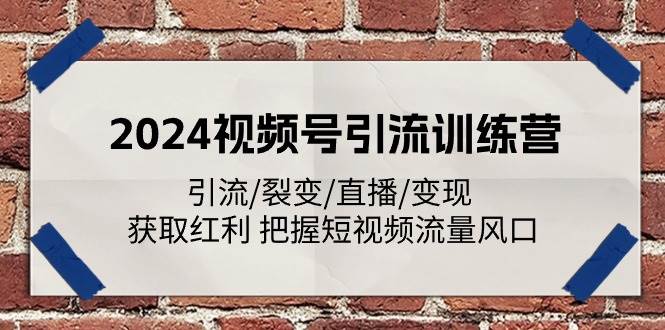 2024视频号引流训练营：引流/裂变/直播/变现 获取红利 把握短视频流量风口-领学通