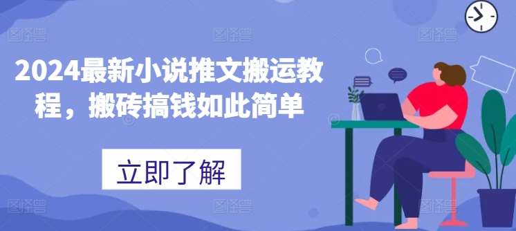 2024最新小说推文搬运教程，搬砖搞钱如此简单-领学通