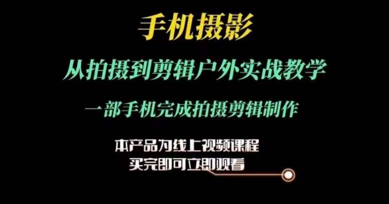 运镜剪辑实操课，手机摄影从拍摄到剪辑户外实战教学，一部手机完成拍摄剪辑制作-领学通