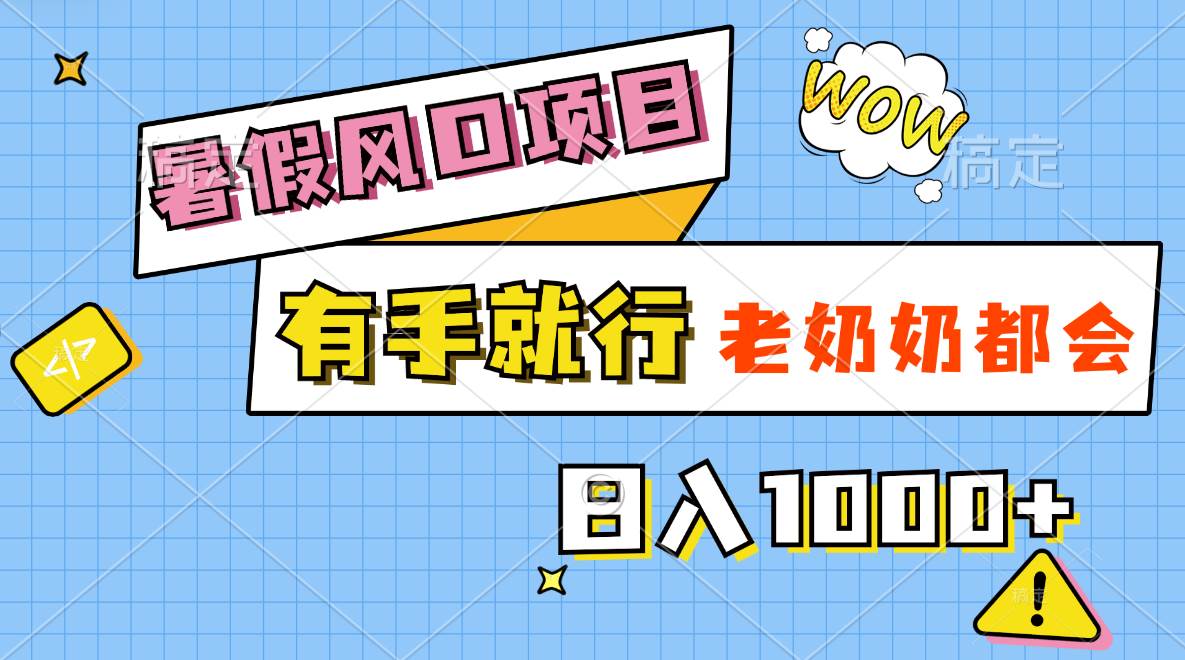（11375期）暑假风口项目，有手就行，老奶奶都会，轻松日入1000+-领学通