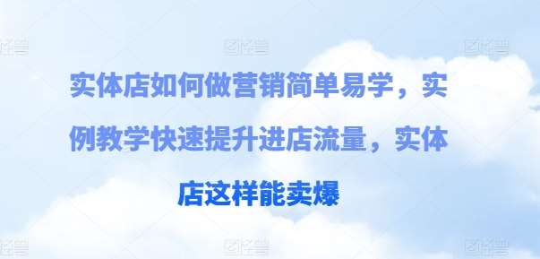实体店如何做营销简单易学，实例教学快速提升进店流量，实体店这样能卖爆-领学通