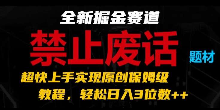 全新掘金赛道，禁止废话题材，超快上手实现原创保姆级教程，轻松日入3位数【揭秘】-领学通