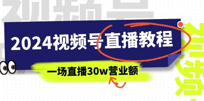 （11394期）2024视频号直播教程：视频号如何赚钱详细教学，一场直播30w营业额（37节）-领学通