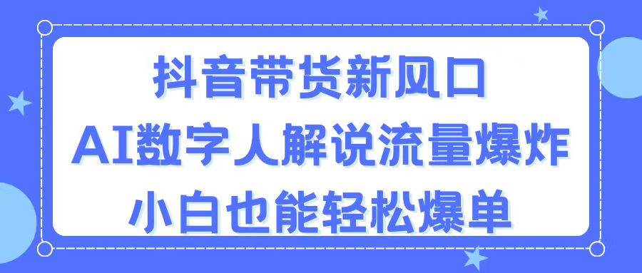 （11401期）抖音带货新风口，AI数字人解说，流量爆炸，小白也能轻松爆单-领学通