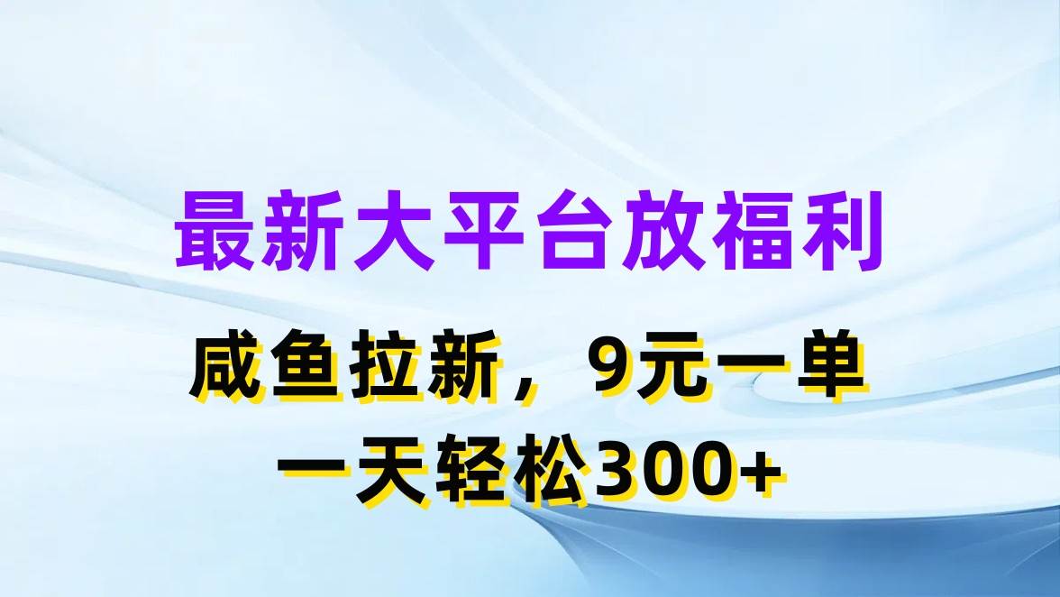 （11403期）最新蓝海项目，闲鱼平台放福利，拉新一单9元，轻轻松松日入300+-领学通