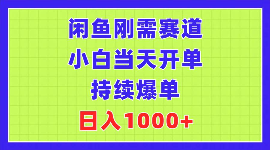 （11413期）闲鱼刚需赛道，小白当天开单，持续爆单，日入1000+-领学通