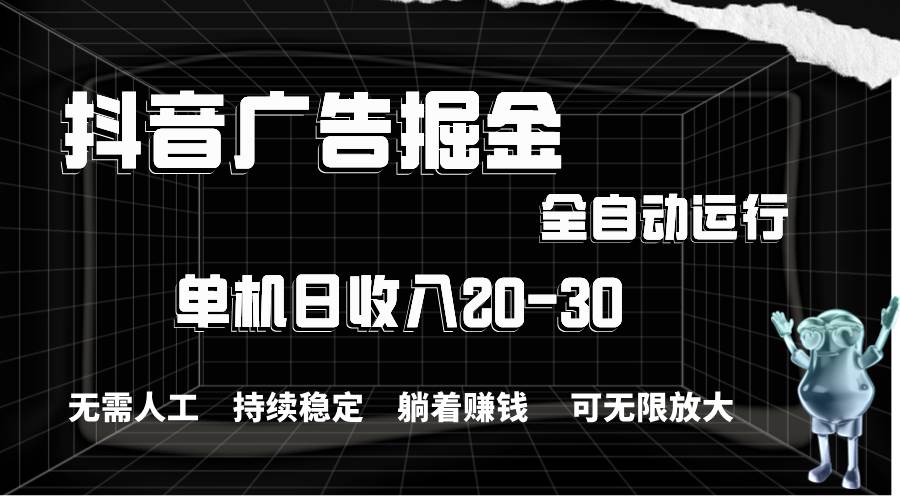 （11424期）抖音广告掘金，单机产值20-30，全程自动化操作-领学通