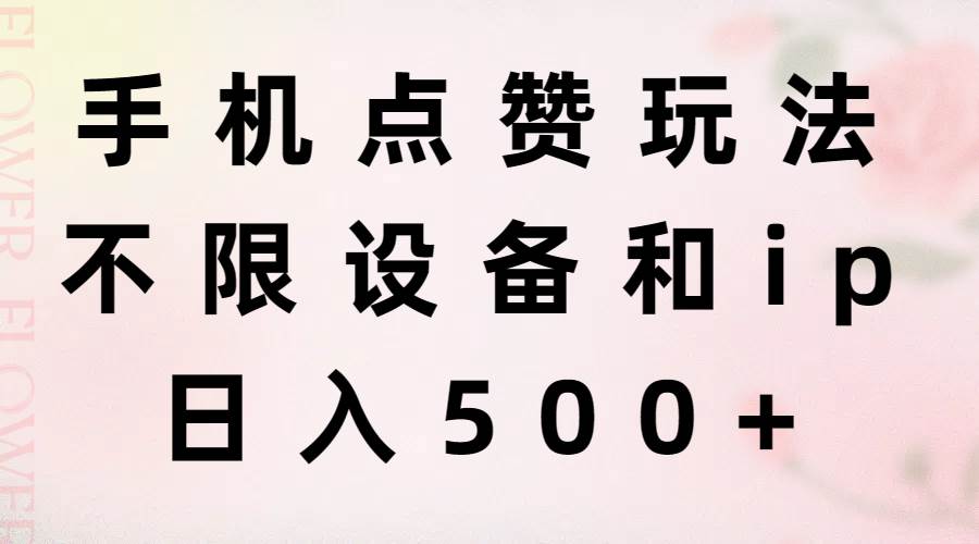 （11451期）手机点赞玩法，不限设备和ip，日入500+-领学通
