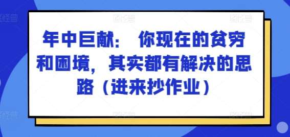 某付费文章：年中巨献： 你现在的贫穷和困境，其实都有解决的思路 (进来抄作业)-领学通