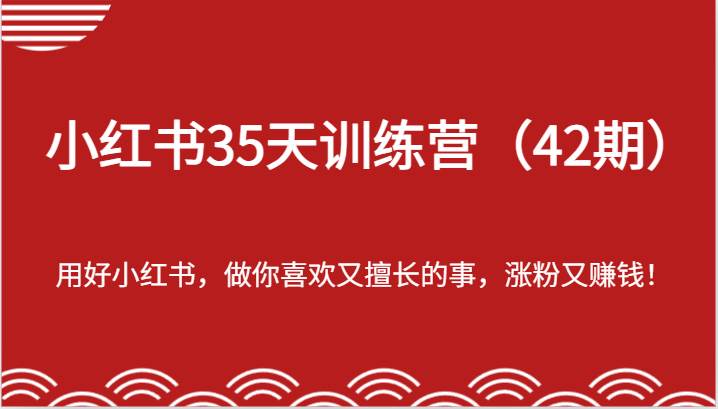 小红书35天训练营（42期）-用好小红书，做你喜欢又擅长的事，涨粉又赚钱！-领学通