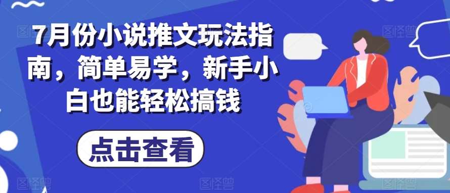 7月份小说推文玩法指南，简单易学，新手小白也能轻松搞钱-领学通