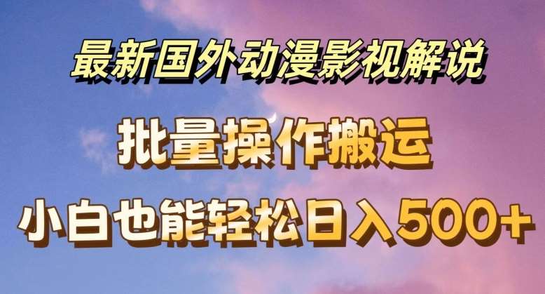 最新国外动漫影视解说，批量下载自动翻译，小白也能轻松日入500+【揭秘】-领学通