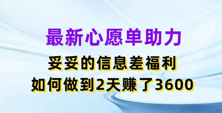 最新心愿单助力，妥妥的信息差福利，两天赚了3.6K【揭秘】-领学通