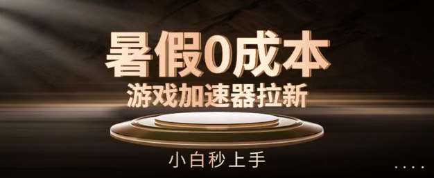 暑假0成本游戏加速器拉新，小白秒上手，无需投资【揭秘】-领学通