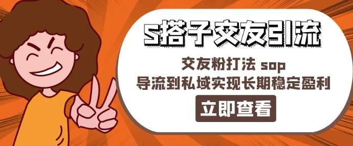 某收费888-S搭子交友引流，交友粉打法 sop，导流到私域实现长期稳定盈利-领学通
