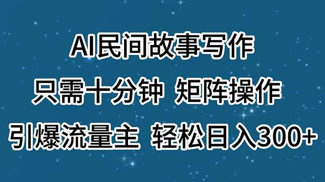（11559期）AI民间故事写作，只需十分钟，矩阵操作，引爆流量主，轻松日入300+-领学通
