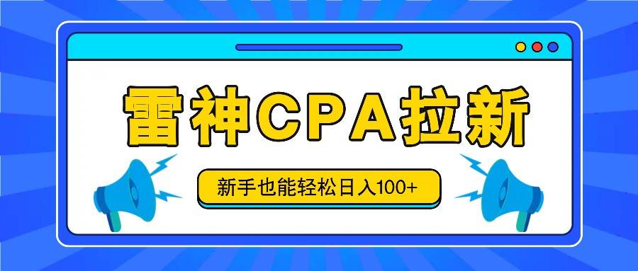 雷神拉新活动项目，操作简单，新手也能轻松日入100+【视频教程+后台开通】-领学通