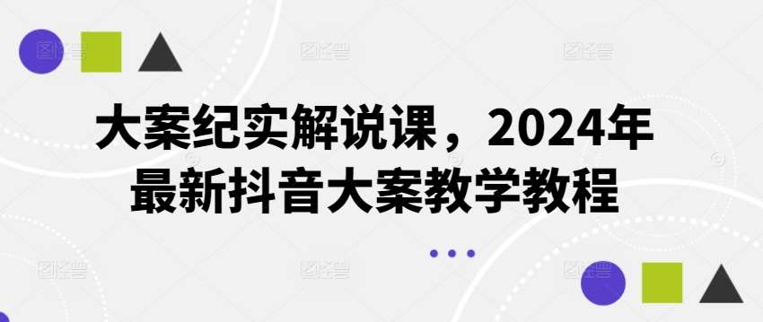 大案纪实解说课，2024年最新抖音大案教学教程-领学通