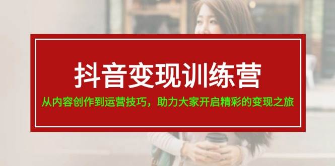 （11593期）抖音变现训练营，从内容创作到运营技巧，助力大家开启精彩的变现之旅-19节-领学通
