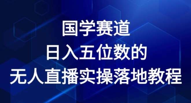 国学赛道-2024年日入五位数无人直播实操落地教程【揭秘】-领学通