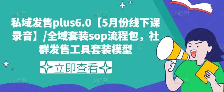 私域发售plus6.0【5月份线下课录音】/全域套装sop流程包，社群发售工具套装模型-领学通