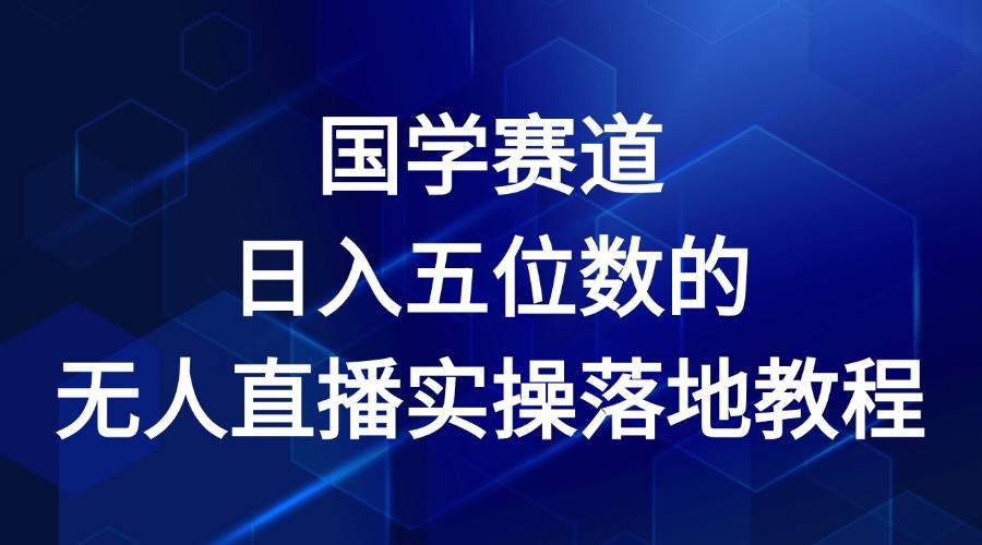 国学赛道-2024年日入五位数无人直播实操落地教程-领学通