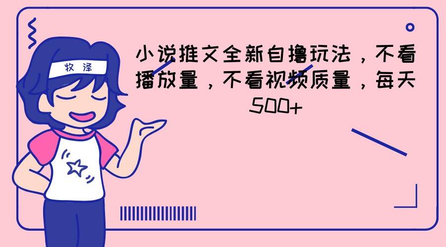小说推文全新自撸玩法，不看播放量，不看视频质量，每天500+-领学通