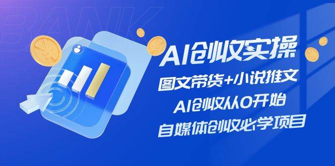 （11638期）AI创收实操—图文带货+小说推文，AI创收从0开始，自媒体创收必学项目-领学通