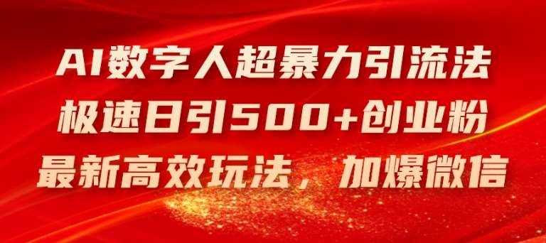 AI数字人超暴力引流法，极速日引500+创业粉，最新高效玩法，加爆微信【揭秘】-领学通