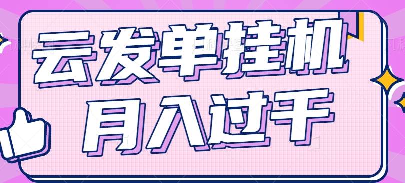 云发单挂机赚钱项目，零成本零门槛，新手躺平也能月入过千！-领学通