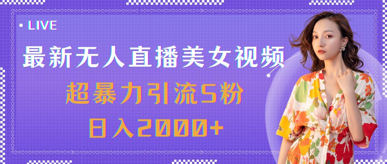 （11664期）最新无人直播美女视频，超暴力引流S粉日入2000+-领学通