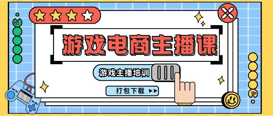 0基础入门游戏电商主播课程：游戏主播培训打包下载（23节）-领学通