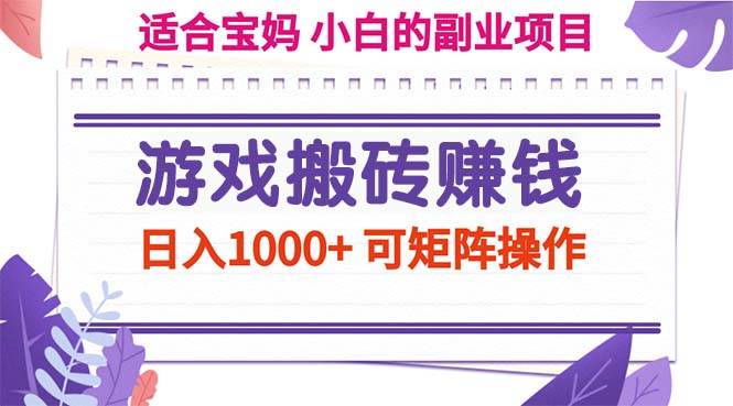 （11676期）游戏搬砖赚钱副业项目，日入1000+ 可矩阵操作-领学通