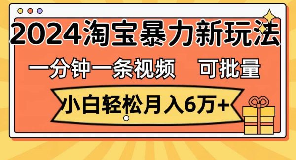 （11700期）一分钟一条视频，小白轻松月入6万+，2024淘宝暴力新玩法，可批量放大收益-领学通