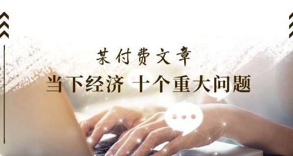 某付费文章《当下经济 十个重大问题》覆盖了大家关心的全部经济类话题-领学通