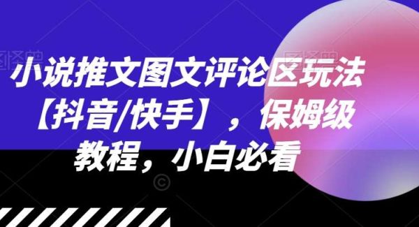 小说推文图文评论区玩法【抖音/快手】，保姆级教程，小白必看-领学通