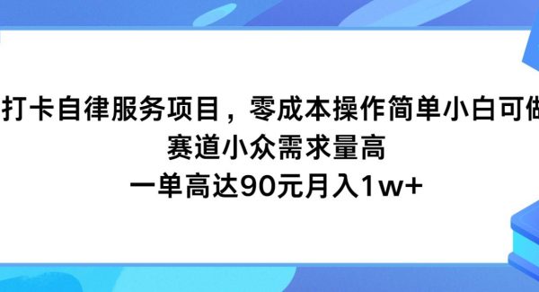 打卡自律服务项目，零成本操作简单小白可做，赛道小众需求量高，一单高达90元月入1w+-领学通