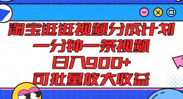 淘宝逛逛视频分成计划，一分钟一条视频， 日入900+，可批量放大收益-领学通