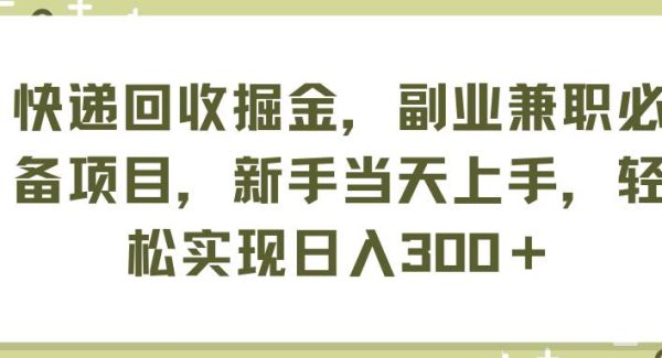 （11747期）快递回收掘金，副业兼职必备项目，新手当天上手，轻松实现日入300＋-领学通